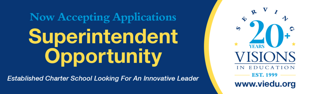 Now accepting applications for the Visions In Education Superintendent opening. Established charter school looking for an innovative leader.