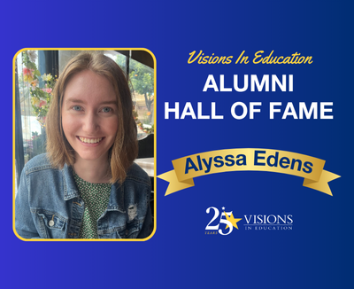 Photo of Visions In Education Alumni Hall of Fame Inductee Alyssa Edens next to text reading "Visions In Education Alumni Hall of Fame", Alyssa Edens in a gold banner, and Visions In Education's logo on a blue background.